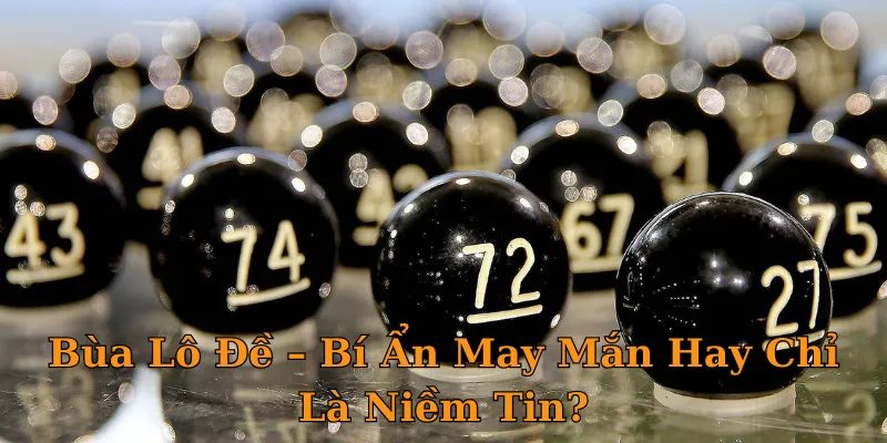 Bùa Lô Đề – Bí Ẩn May Mắn Hay Chỉ Là Niềm Tin?